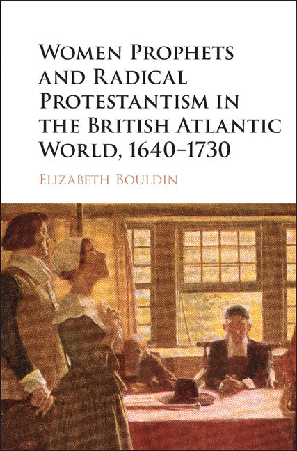 Women Prophets and Radical Protestantism in the British Atlantic World, 1640–1730 (Hardback) 9781107095519