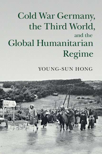 Cold War Germany, the Third World, and the Global Humanitarian Regime (Hardback) 9781107095571