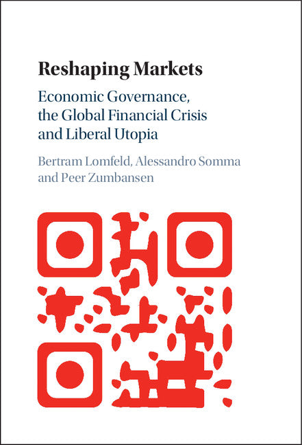 Reshaping Markets; Economic Governance, the Global Financial Crisis and Liberal Utopia (Hardback) 9781107095908