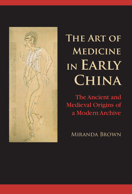 The Art of Medicine in Early China; The Ancient and Medieval Origins of a Modern Archive (Hardback) 9781107097056