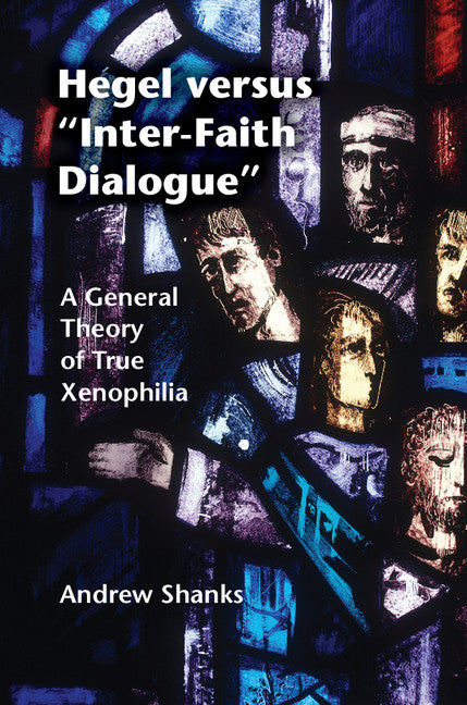 Hegel versus 'Inter-Faith Dialogue'; A General Theory of True Xenophilia (Hardback) 9781107097360