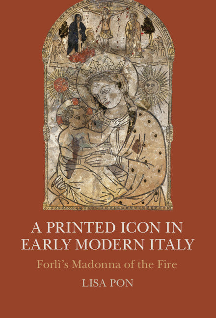 A Printed Icon in Early Modern Italy; Forlì's Madonna of the Fire (Hardback) 9781107098510