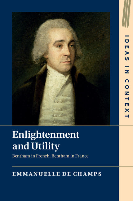 Enlightenment and Utility; Bentham in French, Bentham in France (Hardback) 9781107098671