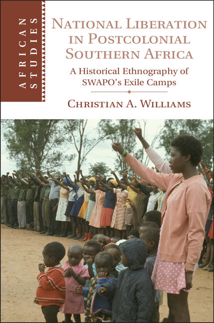 National Liberation in Postcolonial Southern Africa; A Historical Ethnography of SWAPO's Exile Camps (Hardback) 9781107099340