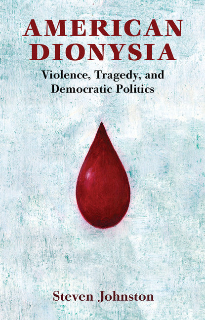 American Dionysia; Violence, Tragedy, and Democratic Politics (Hardback) 9781107100602