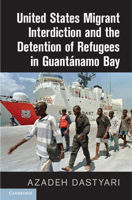United States Migrant Interdiction and the Detention of Refugees in Guantánamo Bay (Hardback) 9781107101005