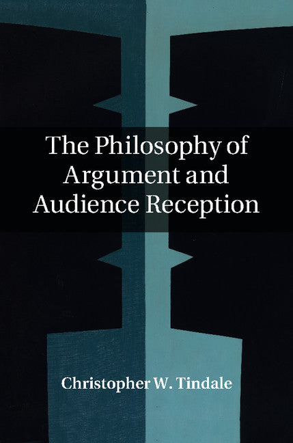 The Philosophy of Argument and Audience Reception (Hardback) 9781107101111