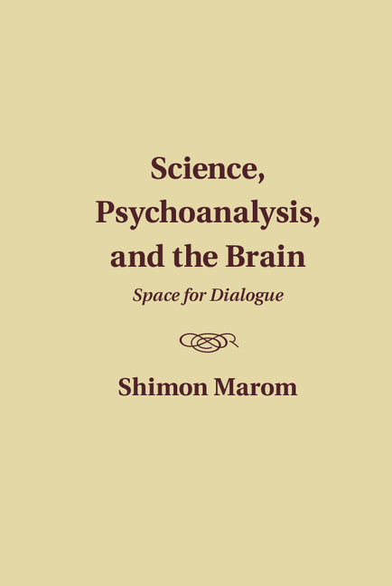 Science, Psychoanalysis, and the Brain; Space for Dialogue (Hardback) 9781107101180