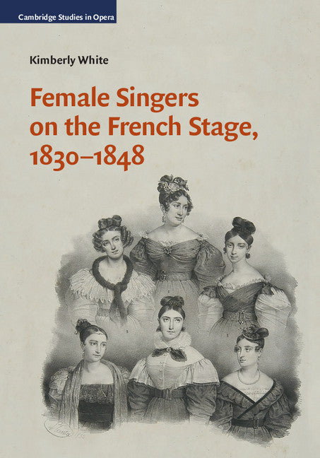 Female Singers on the French Stage, 1830–1848 (Hardback) 9781107101234