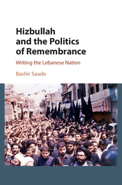 Hizbullah and the Politics of Remembrance; Writing the Lebanese Nation (Hardback) 9781107101814