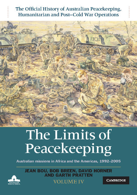 The Limits of Peacekeeping: Volume 4, The Official History of Australian Peacekeeping, Humanitarian and Post-Cold War Operations; Australian Missions in Africa and the Americas, 1992–2005 (Hardback) 9781107101968