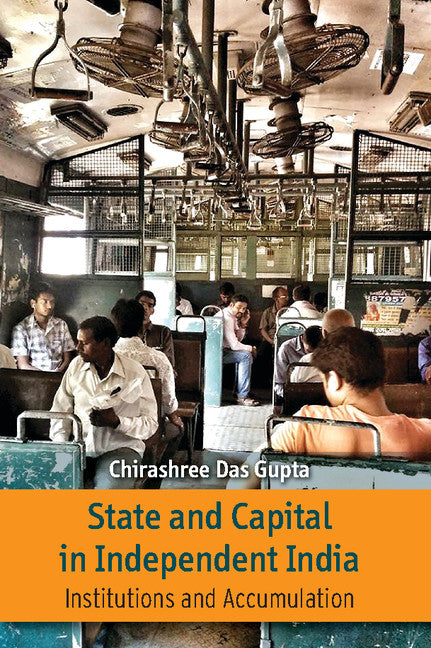 State and Capital in Independent India; Institutions and Accumulations (Hardback) 9781107102248