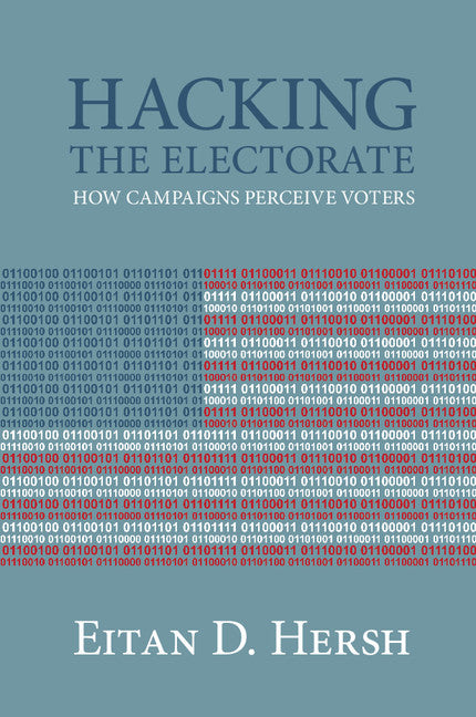 Hacking the Electorate; How Campaigns Perceive Voters (Hardback) 9781107102897