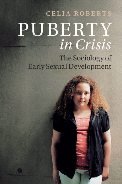 Puberty in Crisis; The Sociology of Early Sexual Development (Hardback) 9781107104723