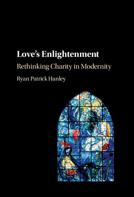 Love's Enlightenment; Rethinking Charity in Modernity (Hardback) 9781107105225