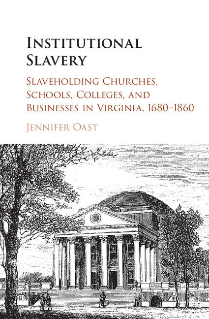 Institutional Slavery; Slaveholding Churches, Schools, Colleges, and Businesses in Virginia, 1680–1860 (Hardback) 9781107105270