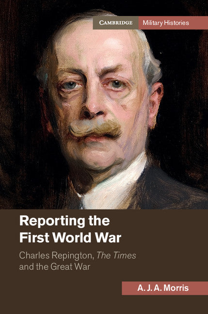 Reporting the First World War; Charles Repington, The Times and the Great War (Hardback) 9781107105492