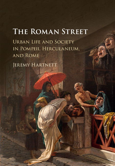 The Roman Street; Urban Life and Society in Pompeii, Herculaneum, and Rome (Hardback) 9781107105706