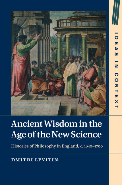 Ancient Wisdom in the Age of the New Science; Histories of Philosophy in England, c. 1640–1700 (Hardback) 9781107105881