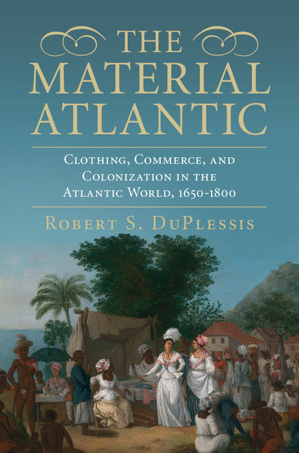 The Material Atlantic; Clothing, Commerce, and Colonization in the Atlantic World, 1650–1800 (Hardback) 9781107105911