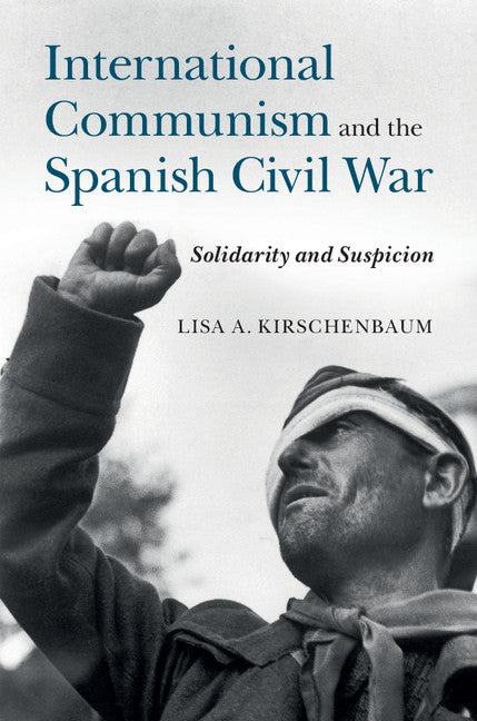 International Communism and the Spanish Civil War; Solidarity and Suspicion (Hardback) 9781107106277