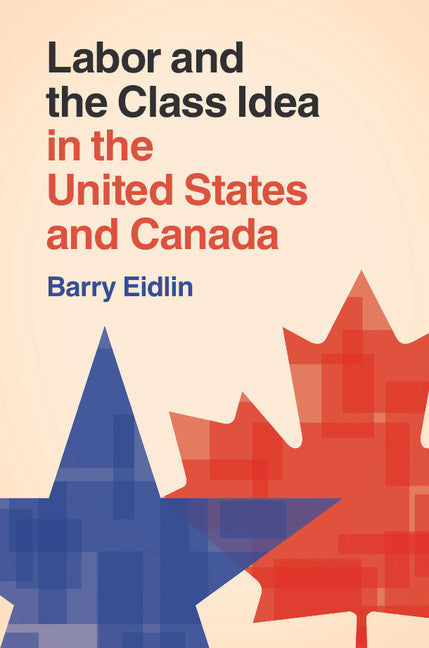 Labor and the Class Idea in the United States and Canada (Hardback) 9781107106703