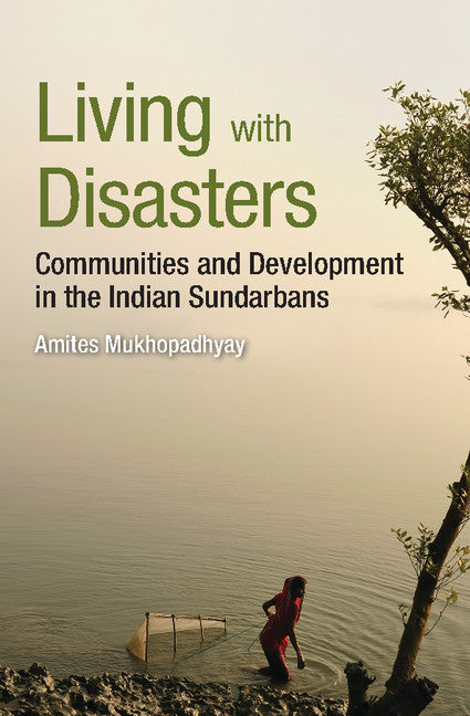 Living with Disasters; Communities and Development in the Indian Sundarbans (Hardback) 9781107107281