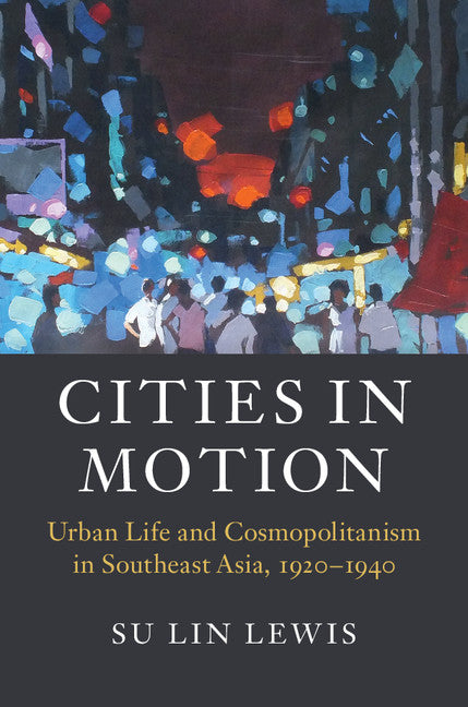 Cities in Motion; Urban Life and Cosmopolitanism in Southeast Asia, 1920–1940 (Hardback) 9781107108332