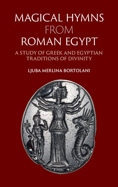 Magical Hymns from Roman Egypt; A Study of Greek and Egyptian Traditions of Divinity (Hardback) 9781107108387