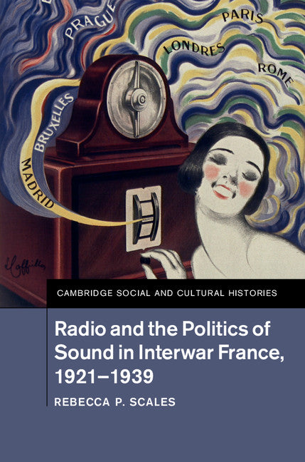 Radio and the Politics of Sound in Interwar France, 1921–1939 (Hardback) 9781107108677