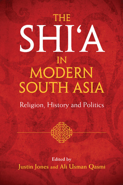 The Shi‘a in Modern South Asia; Religion, History and Politics (Hardback) 9781107108905