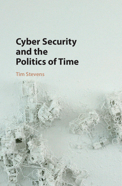 Cyber Security and the Politics of Time (Hardback) 9781107109421