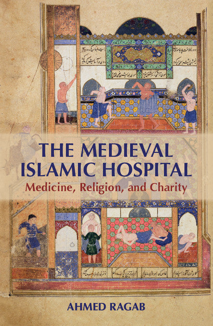 The Medieval Islamic Hospital; Medicine, Religion, and Charity (Hardback) 9781107109605