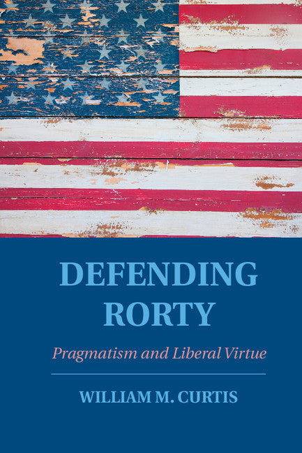 Defending Rorty; Pragmatism and Liberal Virtue (Hardback) 9781107109858