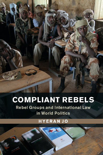 Compliant Rebels; Rebel Groups and International Law in World Politics (Hardback) 9781107110045