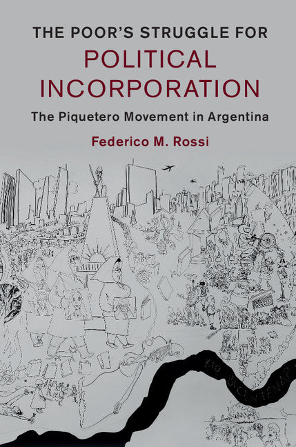 The Poor's Struggle for Political Incorporation; The Piquetero Movement in Argentina (Hardback) 9781107110113