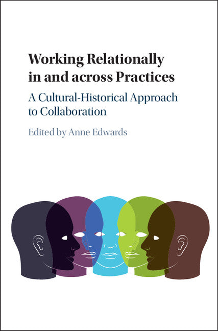 Working Relationally in and across Practices; A Cultural-Historical Approach to Collaboration (Hardback) 9781107110373