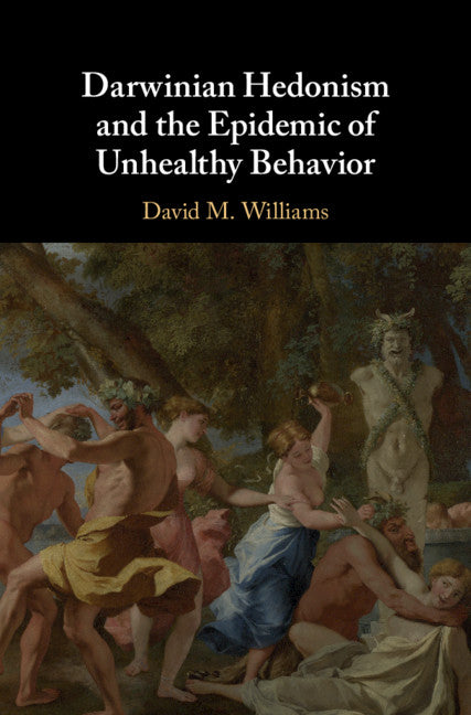 Darwinian Hedonism and the Epidemic of Unhealthy Behavior (Hardback) 9781107110434