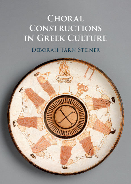 Choral Constructions in Greek Culture; The Idea of the Chorus in the Poetry, Art and Social Practices of the Archaic and Early Classical Period (Hardback) 9781107110687