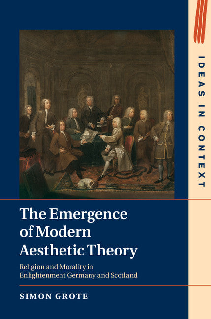 The Emergence of Modern Aesthetic Theory; Religion and Morality in Enlightenment Germany and Scotland (Hardback) 9781107110922