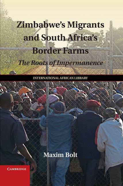 Zimbabwe's Migrants and South Africa's Border Farms; The Roots of Impermanence (Hardback) 9781107111226