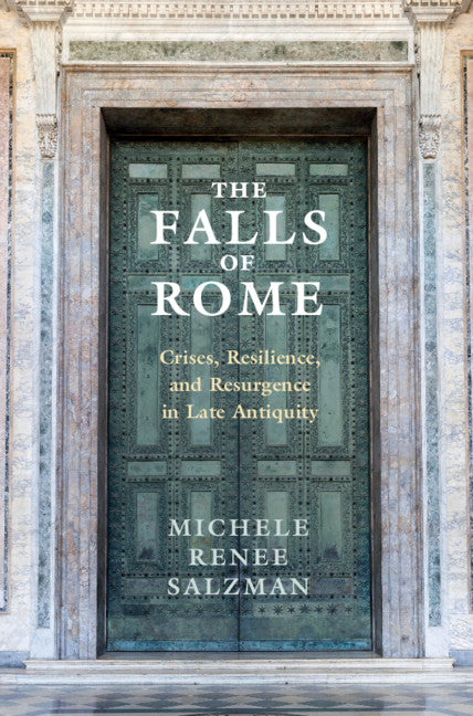 The Falls of Rome; Crises, Resilience, and Resurgence in Late Antiquity (Hardback) 9781107111424