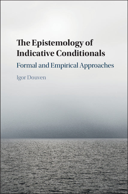 The Epistemology of Indicative Conditionals; Formal and Empirical Approaches (Hardback) 9781107111455