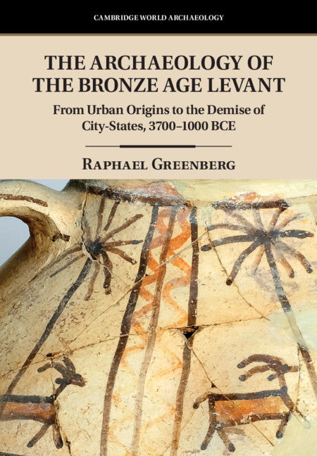 The Archaeology of the Bronze Age Levant; From Urban Origins to the Demise of City-States, 3700–1000 BCE (Hardback) 9781107111462