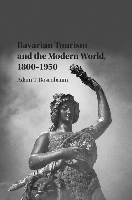 Bavarian Tourism and the Modern World, 1800–1950 (Hardback) 9781107111950