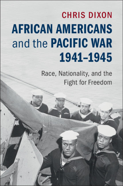 African Americans and the Pacific War, 1941–1945; Race, Nationality, and the Fight for Freedom (Hardback) 9781107112698