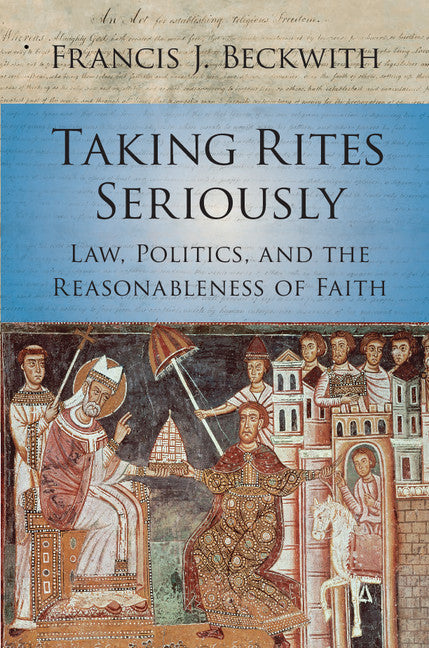 Taking Rites Seriously; Law, Politics, and the Reasonableness of Faith (Hardback) 9781107112728