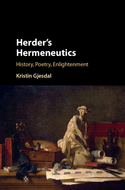 Herder's Hermeneutics; History, Poetry, Enlightenment (Hardback) 9781107112865