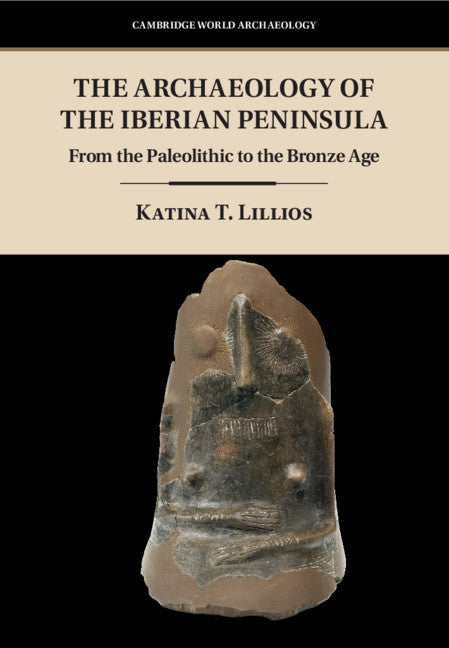 The Archaeology of the Iberian Peninsula; From the Paleolithic to the Bronze Age (Hardback) 9781107113343