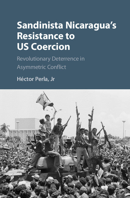 Sandinista Nicaragua's Resistance to US Coercion; Revolutionary Deterrence in Asymmetric Conflict (Hardback) 9781107113893